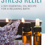 The Best Essential Oils for Stress Relief + DIY Essential Oil Recipe for a Relaxing Bath