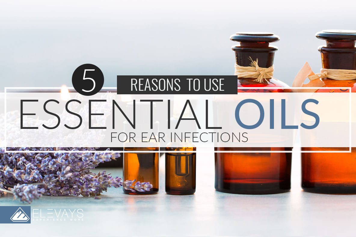 5 Reasons to Use an Essential Oil for an Ear Infection Elevays