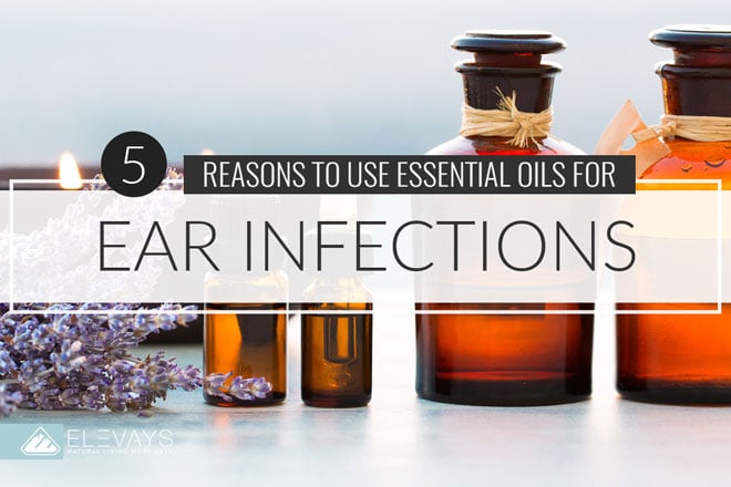 5 Reasons to Use an Essential Oil for an Ear Infection