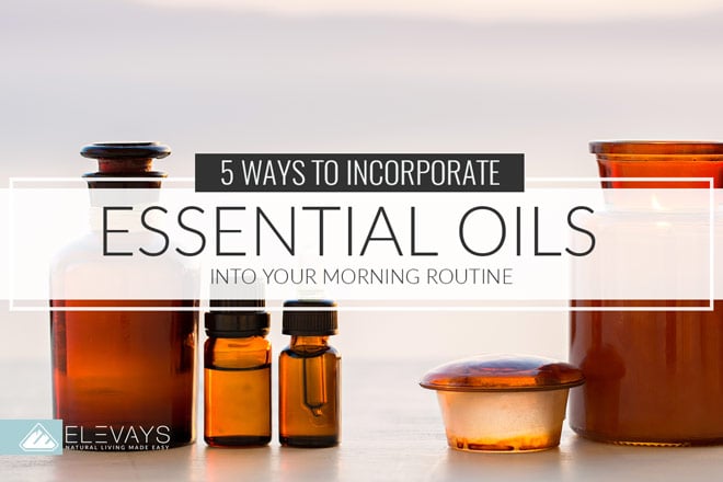 5 Ways to Incorporate Essential Oils into Your Morning Routine