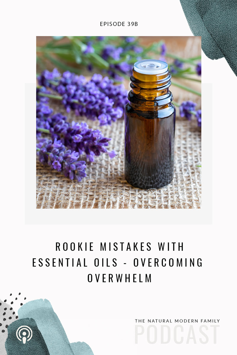 39B: Rookie Mistakes with Essential Oils- Overcoming Overwhelm
