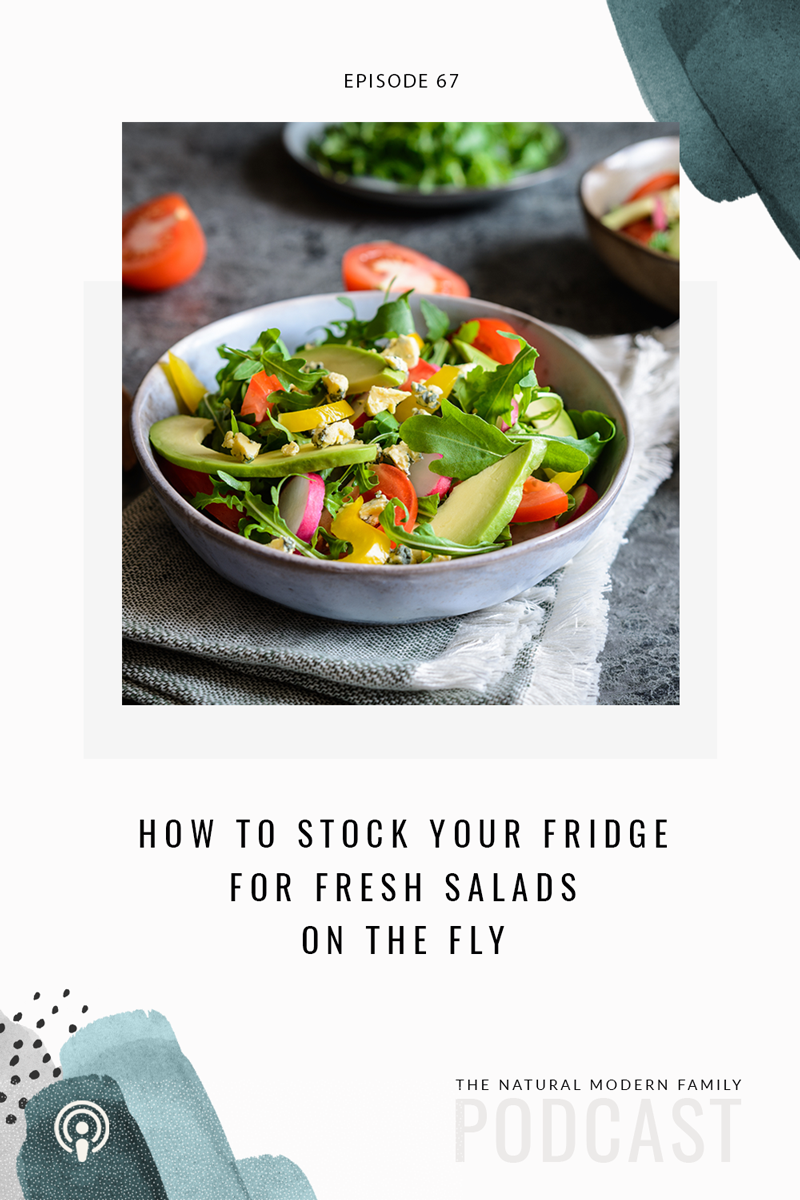 67: How to Stock Your Fridge for Fresh Salads on the Fly