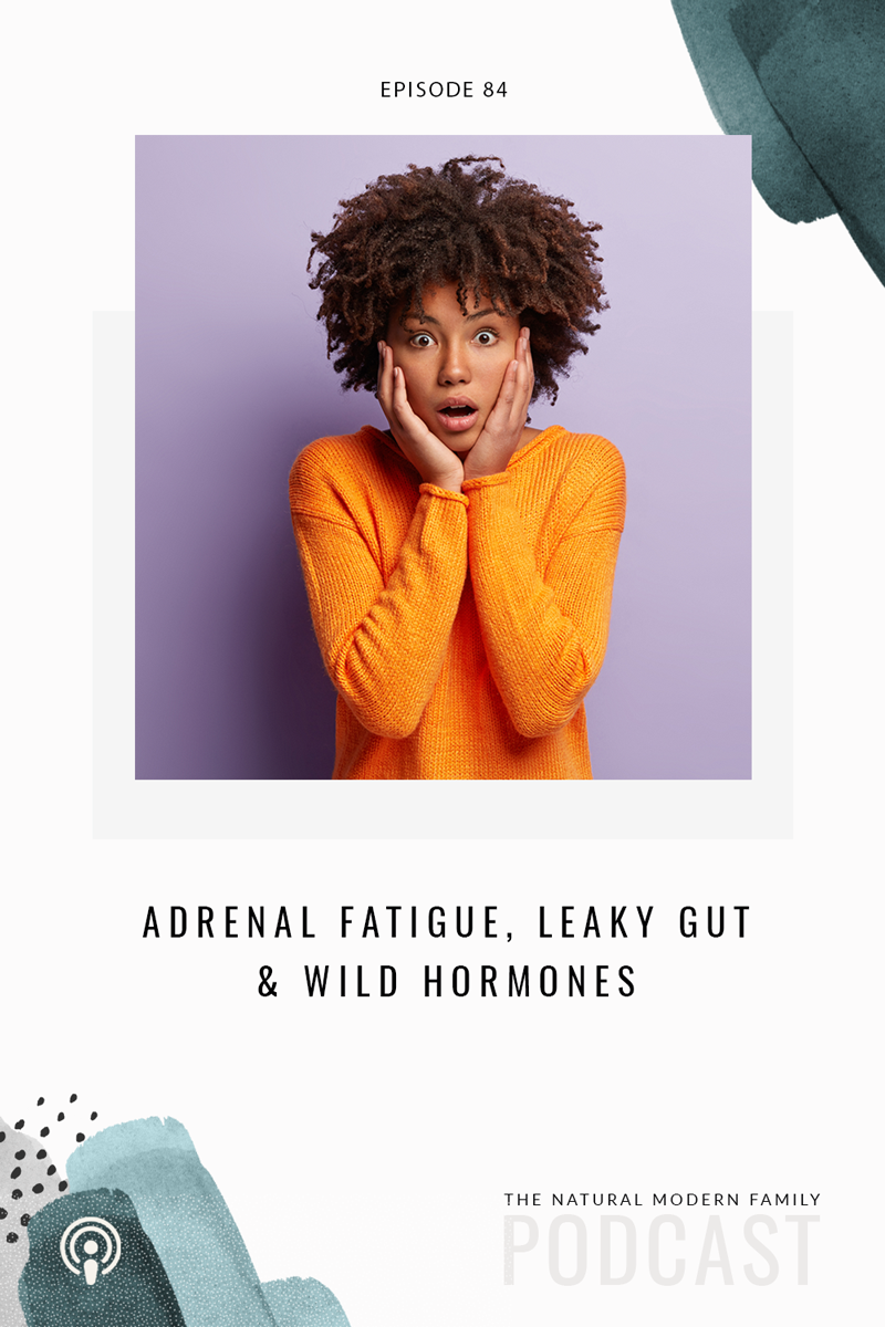 84: Adrenal Fatigue, Leaky Gut, & Wild Hormones