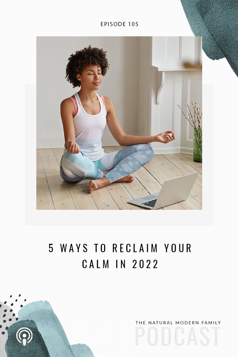 105: 5 Steps to Reclaim Your Calm in 2022