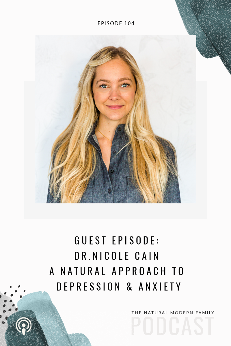104: A Natural Approach to Depression and Anxiety with Dr. Nicole Cain