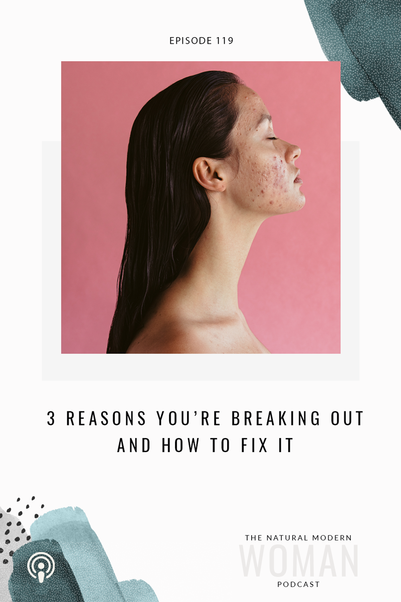 119: 3 Reasons You’re Breaking Out and What To Do About It