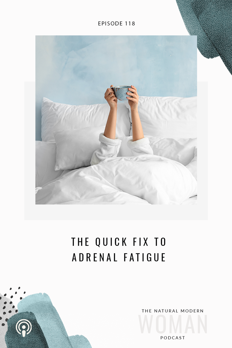 118: The Quick Fix to Adrenal Fatigue