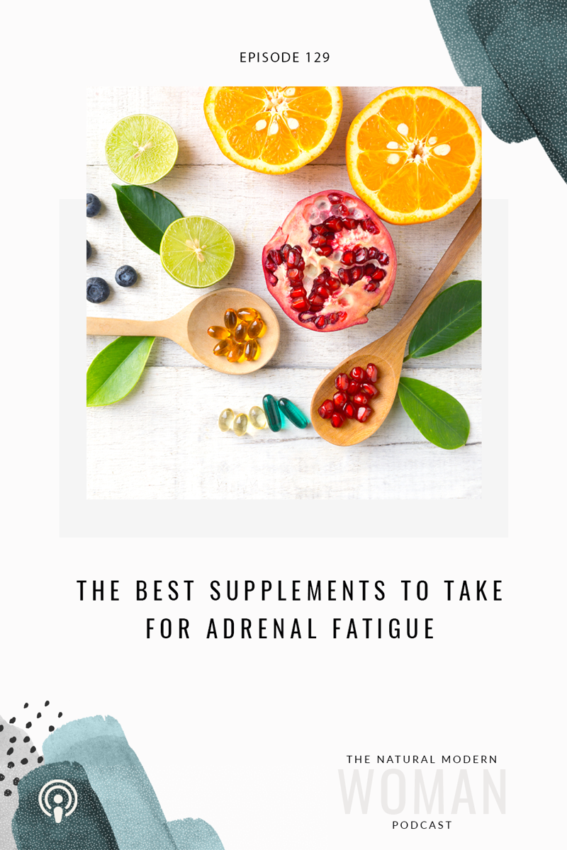 129: The Best Supplements To Take for Adrenal Fatigue