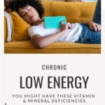 Pinterest Pin Description: Most people with chronic fatigue and low energy have mineral and vitamin deficiencies. It’s as simple and sometimes as complicated as that. But we’re not here to overcomplicate things. In this article, we’re making it easy to understand what vitamins and minerals you may be deficient in and where you can get them for all day energy. Click through to kick being tired all the time to the curb and boost your energy today!