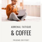 Adrenal Fatigue and Coffee: Friend or Foe?